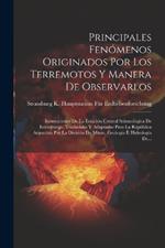 Principales Fenómenos Originados Por Los Terremotos Y Manera De Observarlos: Instrucciones De La Estación Central Seismológica De Estrasburgo, Traducidas Y Adaptadas Para La República Argentina Por La División De Minas, Geología É Hidrología De...