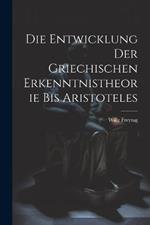 Die Entwicklung Der Griechischen Erkenntnistheorie Bis Aristoteles