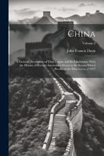 China: A General Description of That Empire and Its Inhabitants; With the History of Foreign Intercourse Down to the Events Which Produced the Dissolution of 1857; Volume 2