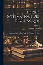 Théorie Systématique Des Droit Acquis: Conciliation Du Droit Positif Et De La Philosophie Du Droit; Volume 2