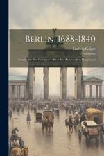 Berlin, 1688-1840: Geschichte Des Geistigen Lebens Der Preussischen Hauptstadt