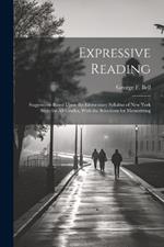 Expressive Reading: Suggestions Based Upon the Elementary Syllabus of New York State for All Grades, With the Selections for Memorizing