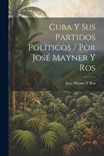 Cuba Y Sus Partidos Politicos / Por José Mayner Y Ros