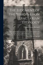 The Judgment of the Bishops Upon Tractarian Theology: A Complete Analytical Arrangement of the Charges Delivered by the Prelates of the Anglican Church, From 1837 to 1842 Inclusive; So Far As They Relate to the Tractarian Movement: With Notes and Appendi