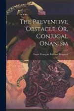 The Preventive Obstacle, Or, Conjugal Onanism