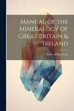 Manual of the Mineralogy of Great Britain & Ireland