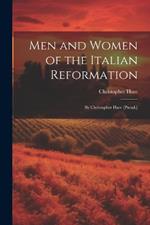 Men and Women of the Italian Reformation: By Christopher Hare [Pseud.]