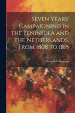 Seven Years' Campaigning in the Peninsula and the Netherlands, From 1808 to 1815