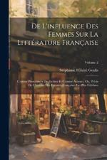 De L'influence Des Femmes Sur La Littérature Française: Comme Protectrices Des Lettres Et Comme Auteurs, Ou, Précis De L'histoire Des Femmes Françaises Les Plus Célèbres; Volume 2