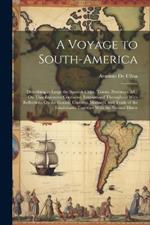 A Voyage to South-America: Describing at Large the Spanish Cities, Towns, Provinces, &c. On That Extensive Continent. Interspersed Throughout With Reflections On the Genius, Customs, Manners, and Trade of the Inhabitants; Together With the Natural Histor