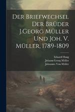 Der Briefwechsel Der Brüder J.Georg Müller Und Joh. V. Müller, 1789-1809