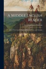 A Middle English Reader: Edited With Grammatical Introduction, Notes, and Glossary