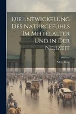 Die Entwickelung Des Naturgefühls Im Mittelalter Und in Der Neuzeit