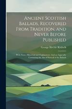 Ancient Scottish Ballads, Recovered From Tradition, and Never Before Published: With Notes, Historical and Explanatory: And an Appendix Containing the Airs of Several of the Ballads