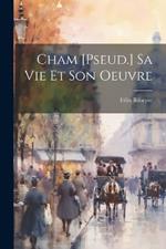 Cham [Pseud.] Sa Vie Et Son Oeuvre