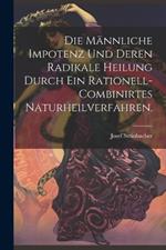 Die männliche Impotenz und deren radikale Heilung durch ein rationell-combinirtes Naturheilverfahren.