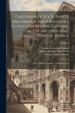 Calendar of State Papers and Manuscripts Relating, to English Affairs, Existing in the Archives and Collections of Venice: And in Other Libraries of Northern Italy; Volume 9
