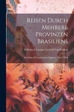 Reisen durch mehrere Provinzen Brasiliens: Aus seinen nachgelassenen Papieren. Erster Theil