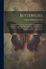 Butterflies: Their Structure, Changes and Life-Histories, With Special Reference to American Forms. Being an Application of the 