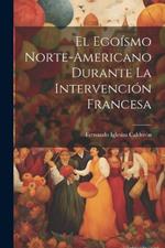 El Egoísmo Norte-Americano Durante La Intervención Francesa