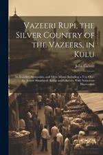 Vazeeri Rupi, the Silver Country of the Vazeers, in Kulu: Its Beauties, Antiquities, and Silver Mines. Including a Trip Over the Lower Himalayah Range and Glaciers. With Numerous Illustrations