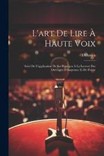 L'art De Lire À Haute Voix: Suivi De L'application De Ses Principes À La Lecture Des Ouvrages D'éloquence Et De Poésie