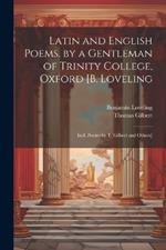 Latin and English Poems. by a Gentleman of Trinity College, Oxford [B. Loveling: Incl. Poems by T. Gilbert and Others]