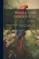 Wasser- und Ziergeflügel: Illustrirtes Handbuch zur Beurtheilung der Racen und Schläge unseres Wasser- und Ziergeflügels.