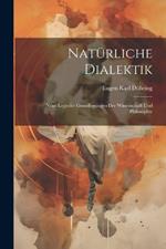 Natürliche Dialektik: Neue logische Grundlegungen der Wissenschaft und Philosophie