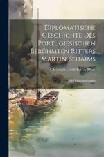 Diplomatische Geschichte Des Portugiesischen Berühmten Ritters Martin Behaims: Aus Originalurkunden