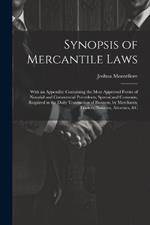 Synopsis of Mercantile Laws: With an Appendix: Containing the Most Approved Forms of Notarial and Commercial Precedents, Special and Common, Required in the Daily Transaction of Business, by Merchants, Traders, Notaries, Attornies, &c