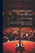 The Orator's Manual: A Practical and Philosophical Treatise On Vocal Culture, Emphasis and Gesture, Together With Selections for Declamation and Reading