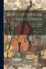 Songs of the Late Charles Dibdin: With a Memoir