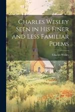 Charles Wesley Seen in His Finer and Less Familiar Poems