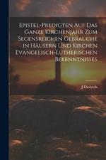 Epistel-Predigten auf das ganze Kirchenjahr zum Segensreichen Gebrauche in Häusern und Kirchen evangelisch-lutherischen Bekenntnisses