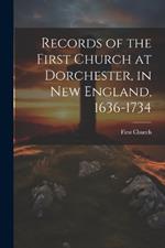 Records of the First Church at Dorchester, in New England, 1636-1734