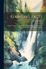 Klondyke Facts: Being a Complete Guide Book to the Gold Regions of the Great Canadian Northwest Territories and Alaska