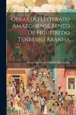 Obras Do Litterato Amazonense Bento De Figueiredo Tenreiro Aranha