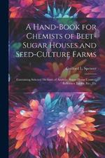 A Hand-Book for Chemists of Beet-Sugar Houses and Seed-Culture Farms: Containing Selected Methods of Analysis, Sugar-House Control, Reference Tables, Etc., Etc