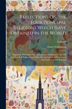 Reflections On the Four Principal Religions Which Have Obtained in the World: Paganism, Mohammedism, Judaism, and Christianity; Also On the Church of England, and Other Denominations of Protestants: And On Evangelical Religion; Volume 2