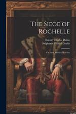 The Siege of Rochelle: Or, the Christian Heroine