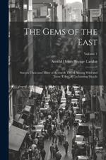 The Gems of the East: Sixteen Thousand Miles of Research Travel Among Wild and Tame Tribes of Enchanting Islands; Volume 1