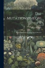Die Mutationstheorie: Bd. Die Entstehung Der Arten Durch Mutation