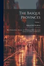 The Basque Provinces: Their Political State, Scenery, and Inhabitants; With Adventures Among the Carlists and Christinos; Volume 1