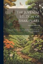 The Juvenile Edition of Shakspeare: Adapted to the Capacities of Youth [Tales Founded Upon the Plays of Shakespeare]