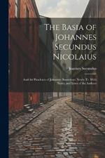 The Basia of Johannes Secundus Nicolaius: And the Pancharis of Johannes Bonnefons; Newly Tr. With Notes, and Lives of the Authors