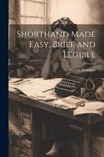 Shorthand Made Easy, Brief and Legible