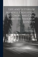 Life and Letters of Mandell Creighton, D.D. Oxon. and Cam., Sometime Bishop of London