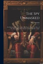 The Spy Unmasked; Or, Memoirs of Enoch Crosby, Alias Harvey Birch, the Hero of the 