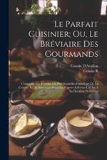 Le Parfait Cuisinier; Ou, Le Bréviaire Des Gourmands: Contenant Les Recettes Les Plus Nouvelles Dans L'art De La Cuisine, Et De Nouveaux Procédés Propres À Porter Cel Art À Sa Dernière Perfection